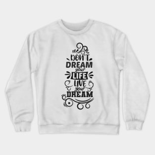 Don't Dream your Life, live your dream Crewneck Sweatshirt